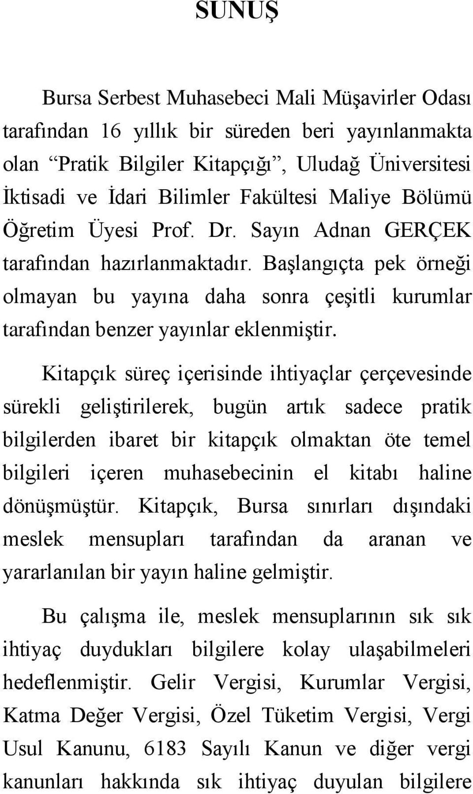 Kitapçık süreç içerisinde ihtiyaçlar çerçevesinde sürekli geliştirilerek, bugün artık sadece pratik bilgilerden ibaret bir kitapçık olmaktan öte temel bilgileri içeren muhasebecinin el kitabı haline