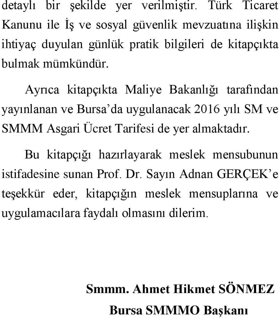 Ayrıca kitapçıkta Maliye Bakanlığı tarafından yayınlanan ve Bursa da uygulanacak 2016 yılı SM ve SMMM Asgari Ücret Tarifesi de yer