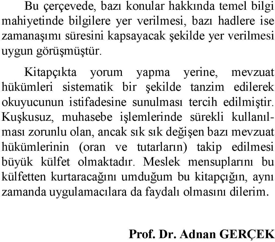 Kuşkusuz, muhasebe işlemlerinde sürekli kullanılması zorunlu olan, ancak sık sık değişen bazı mevzuat hükümlerinin (oran ve tutarların) takip edilmesi büyük