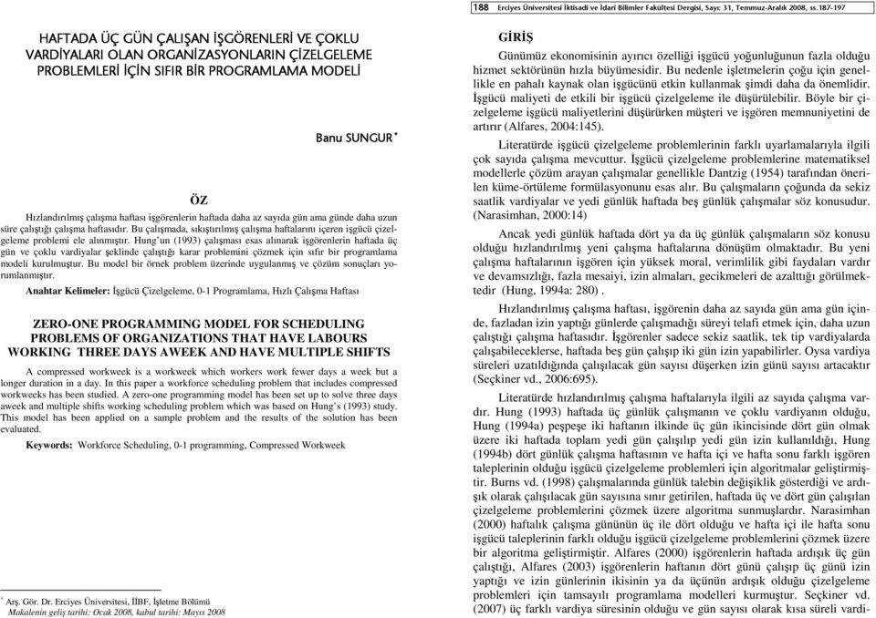 Hung un (1993) çalışması esas alınarak işgörenlerin haftada üç gün ve çoklu vardiyalar şeklinde çalıştığı karar problemini çözmek için sıfır bir programlama modeli kurulmuştur.