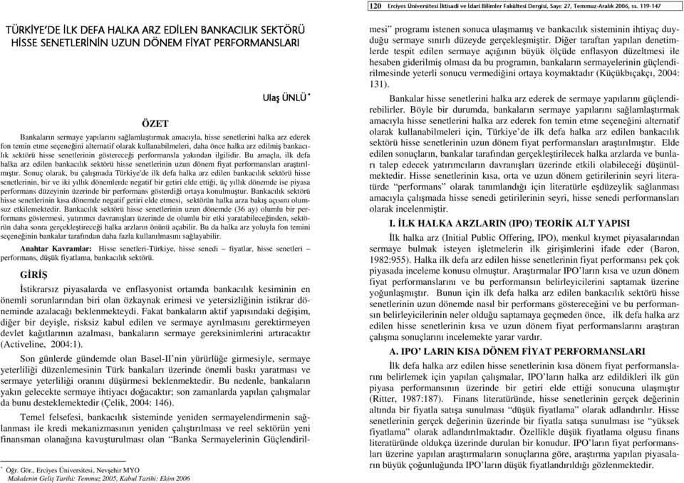 Bu amaçla, ilk defa halka arz edilen bankacılık sektörü hisse senetlerinin uzun dönem fiyat performansları araştırılmıştır.