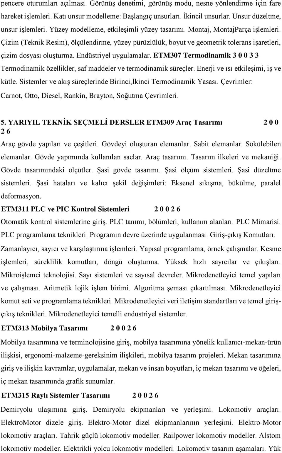 Çizim ( Resim), ölçülendirme, yüzey pürüzlülük, boyut ve geometrik tolerans işaretleri, çizim dosyası oluşturma. Endüstriyel uygulamalar.