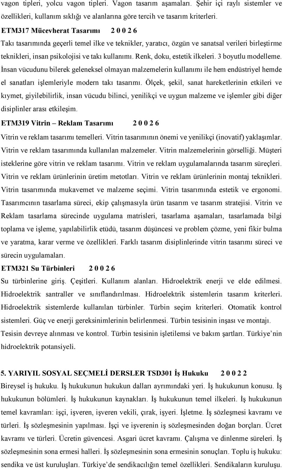 Renk, doku, estetik ilkeleri. 3 boyutlu modelleme. İnsan vücudunu bilerek geleneksel olmayan malzemelerin kullanımı ile hem endüstriyel hemde el sanatları işlemleriyle modern takı tasarımı.