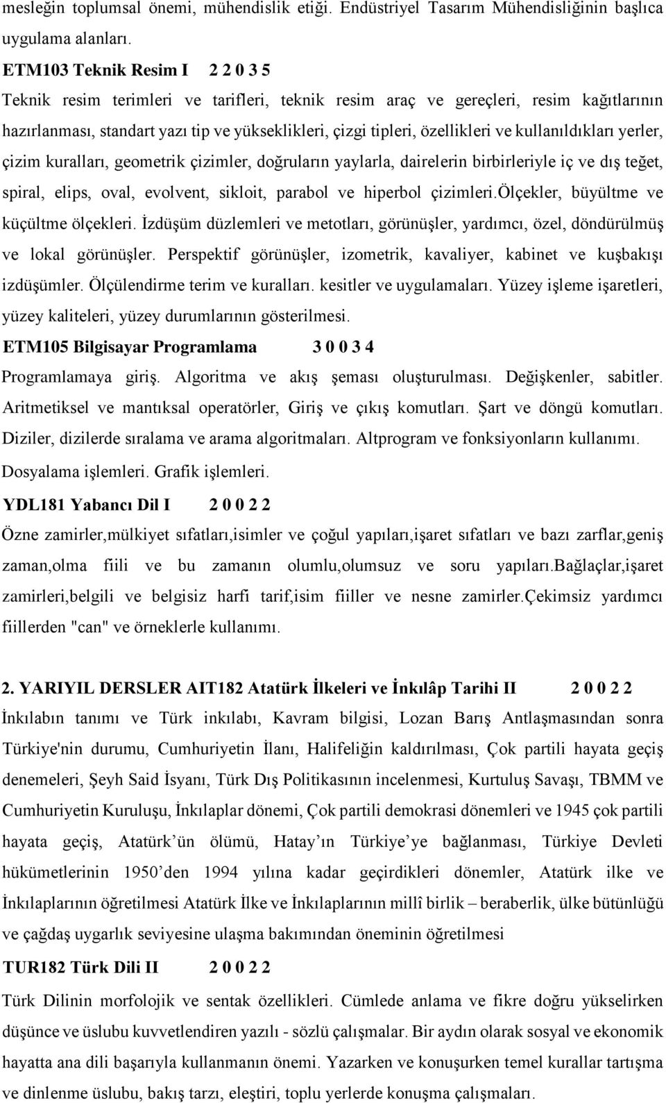 kullanıldıkları yerler, çizim kuralları, geometrik çizimler, doğruların yaylarla, dairelerin birbirleriyle iç ve dış teğet, spiral, elips, oval, evolvent, sikloit, parabol ve hiperbol çizimleri.