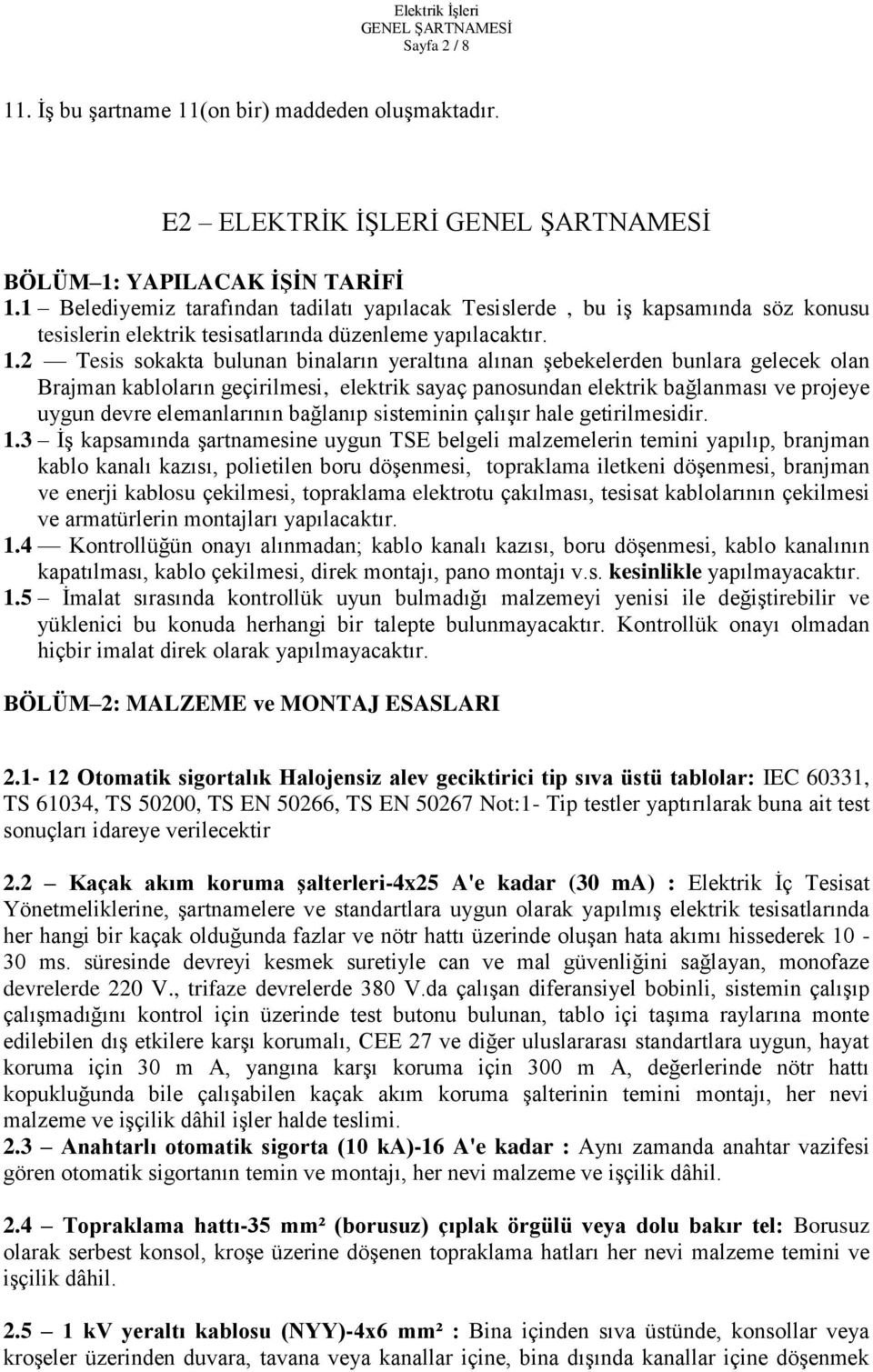 2 Tesis sokakta bulunan binaların yeraltına alınan şebekelerden bunlara gelecek olan Brajman kabloların geçirilmesi, elektrik sayaç panosundan elektrik bağlanması ve projeye uygun devre elemanlarının