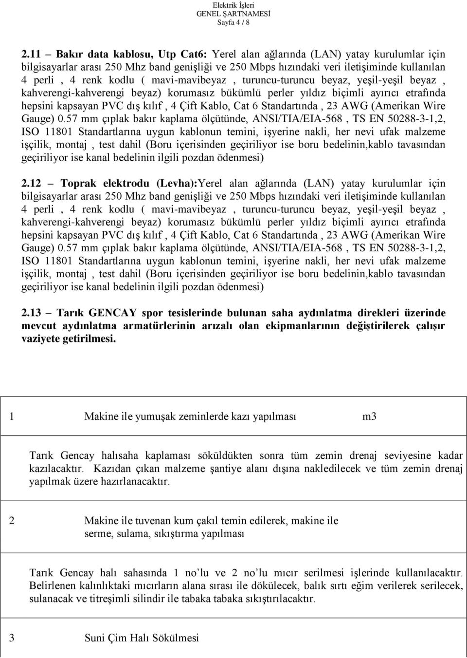 mavi-mavibeyaz, turuncu-turuncu beyaz, yeşil-yeşil beyaz, kahverengi-kahverengi beyaz) korumasız bükümlü perler yıldız biçimli ayırıcı etrafında hepsini kapsayan PVC dış kılıf, 4 Çift Kablo, Cat 6