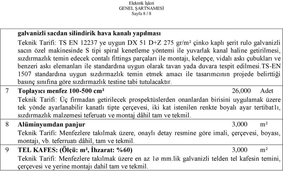 tavan yada duvara tespit edilmesi.ts-en 1507 standardına uygun sızdırmazlık temin etmek amacı ile tasarımcının projede belirttiği basınç sınıfına göre sızdırmazlık testine tabi tutulacaktır.