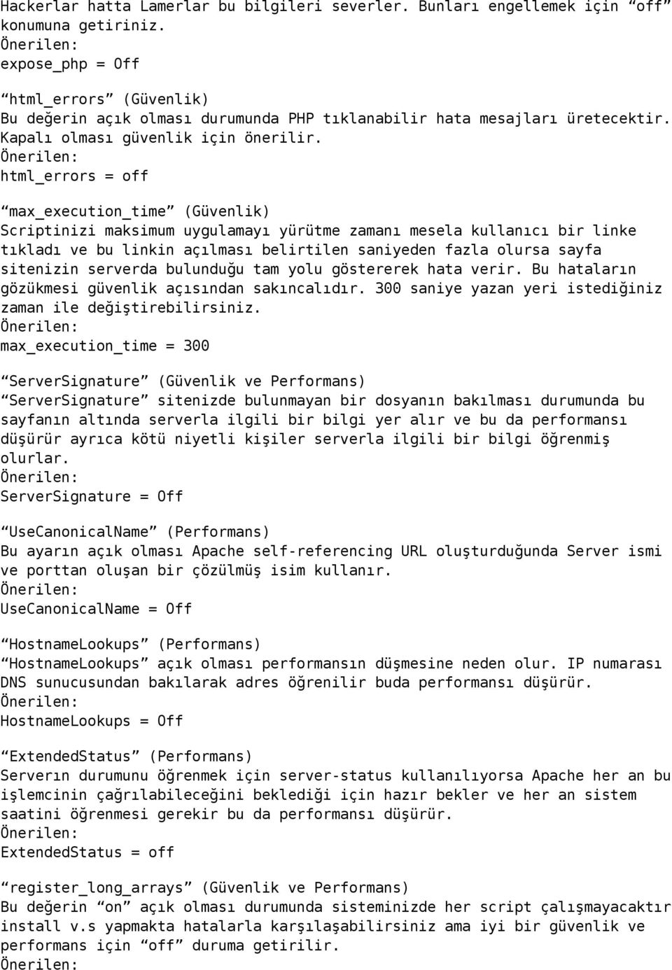 html_errors = off max_execution_time (Güvenlik) Scriptinizi maksimum uygulamayı yürütme zamanı mesela kullanıcı bir linke tıkladı ve bu linkin açılması belirtilen saniyeden fazla olursa sayfa