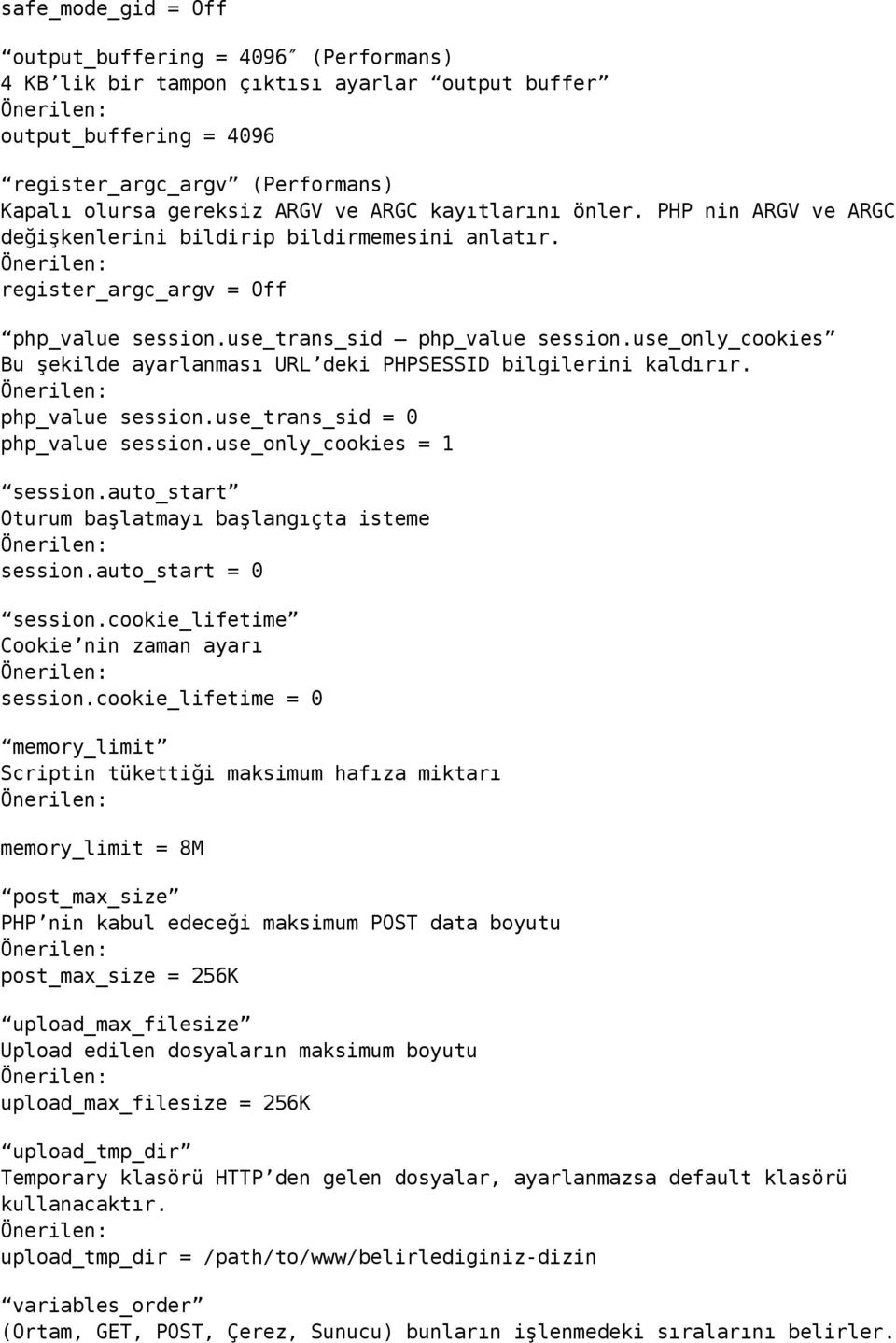 use_only_cookies Bu şekilde ayarlanması URL deki PHPSESSID bilgilerini kaldırır. php_value session.use_trans_sid = 0 php_value session.use_only_cookies = 1 session.