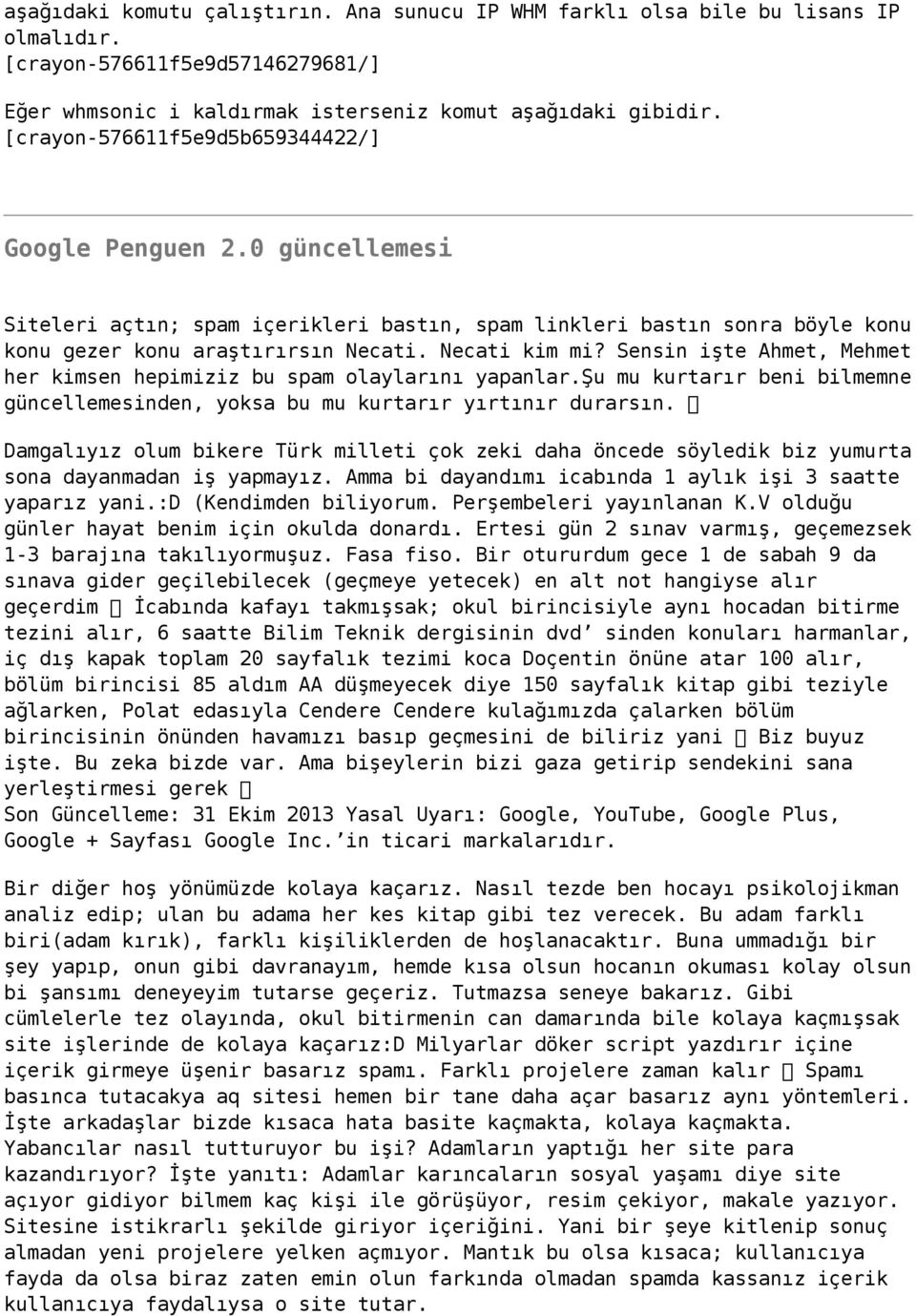 Sensin işte Ahmet, Mehmet her kimsen hepimiziz bu spam olaylarını yapanlar.şu mu kurtarır beni bilmemne güncellemesinden, yoksa bu mu kurtarır yırtınır durarsın.