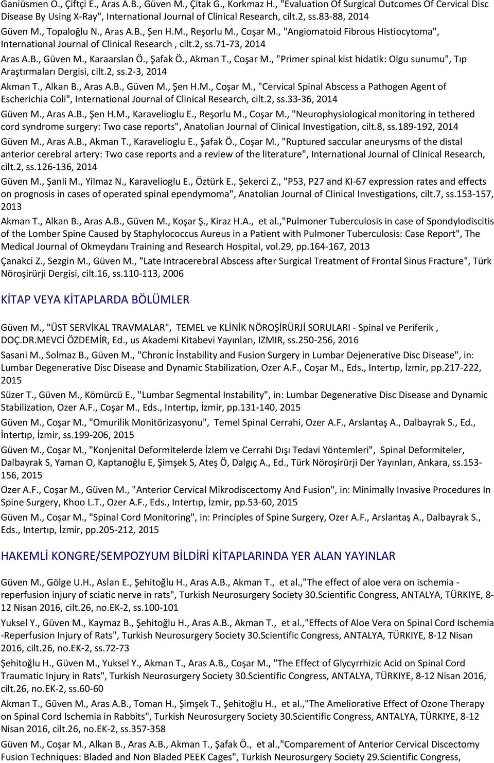 , Karaarslan Ö., Şafak Ö., Akman T., Coşar M., "Primer spinal kist hidatik: Olgu sunumu", Tıp Araştırmaları Dergisi, cilt.2, ss.2-3, 2014 Akman T., Alkan B., Aras A.B., Güven M., Şen H.M., Coşar M., "Cervical Spinal Abscess a Pathogen Agent of Escherichia Coli", International Journal of Clinical Research, cilt.