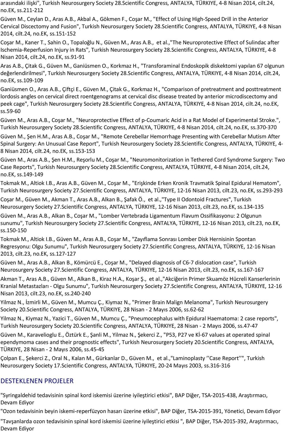 , "Effect of Using High-Speed Drill in the Anterior Cervical Discectomy and Fusion", Turkish Neurosurgery Society 28.Scientific Congress, ANTALYA, TÜRKIYE, 4-8 Nisan 2014, cilt.24, no.ek, ss.