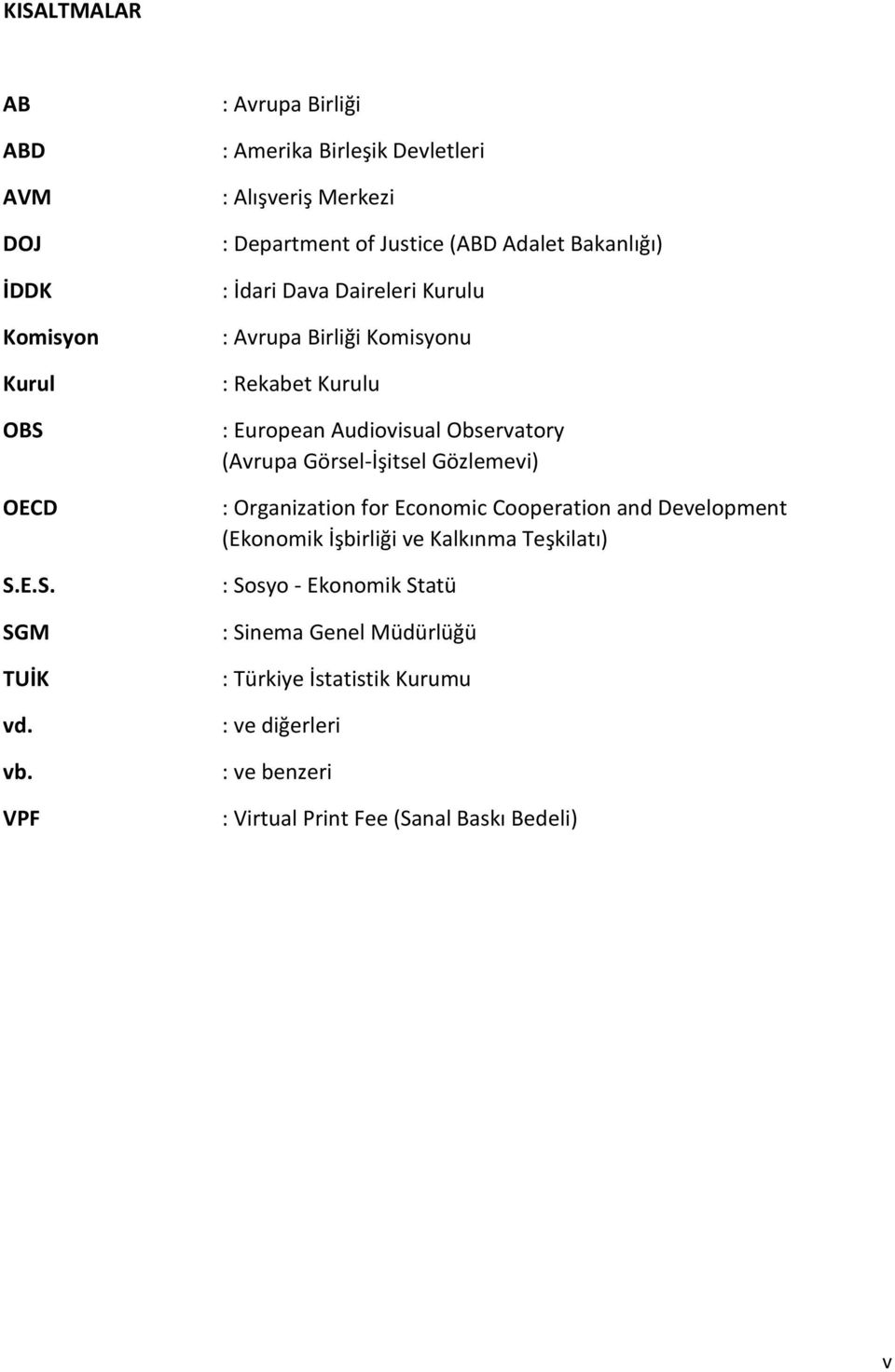 Kurulu : Avrupa Birliği Komisyonu : Rekabet Kurulu : European Audiovisual Observatory (Avrupa Görsel-İşitsel Gözlemevi) : Organization for