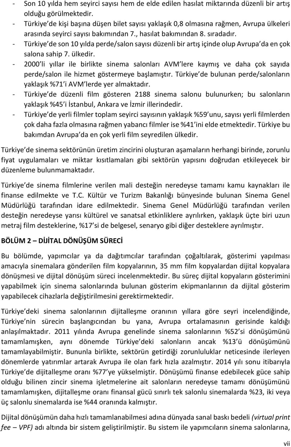 - Türkiye de son 10 yılda perde/salon sayısı düzenli bir artış içinde olup Avrupa da en çok salona sahip 7. ülkedir.