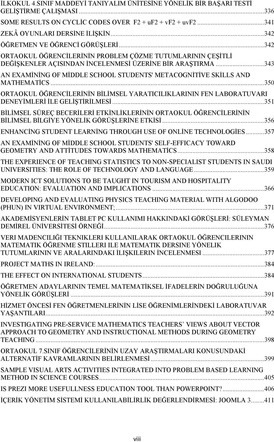 .. 343 AN EXAMİNİNG OF MİDDLE SCHOOL STUDENTS' METACOGNİTİVE SKİLLS AND MATHEMATİCS... 350 ORTAOKUL ÖĞRENCİLERİNİN BİLİMSEL YARATICILIKLARININ FEN LABORATUVARI DENEYİMLERİ İLE GELİŞTİRİLMESİ.