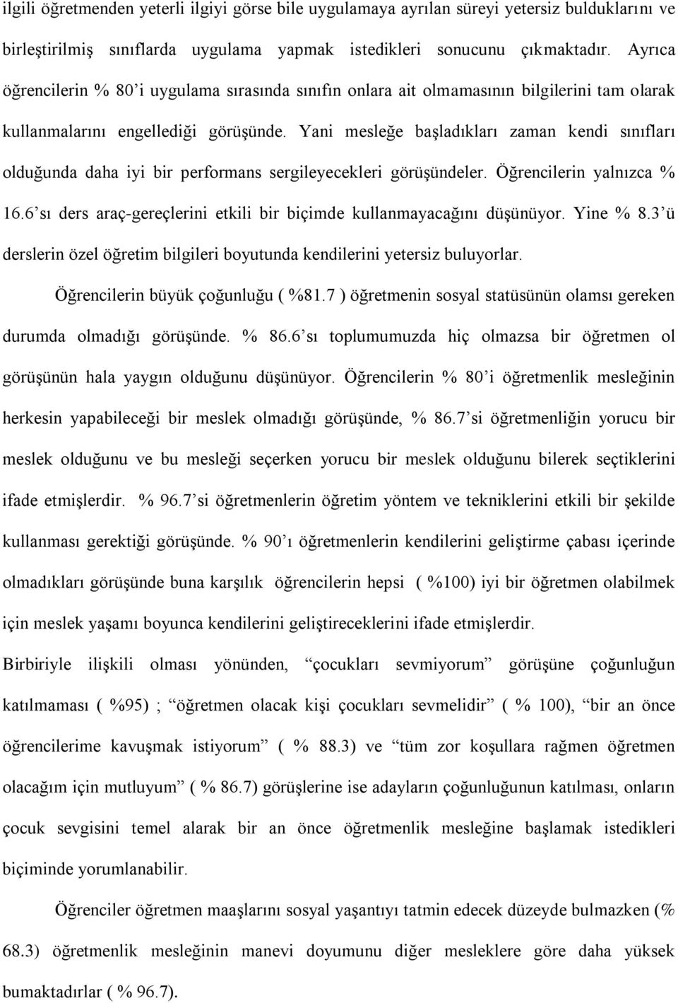 Yani mesleğe başladıkları zaman kendi sınıfları olduğunda daha iyi bir performans sergileyecekleri görüşündeler. Öğrencilerin yalnızca % 16.