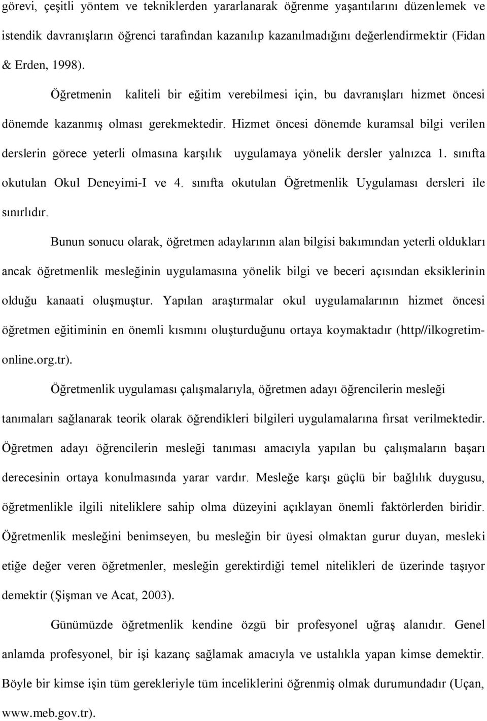 Hizmet öncesi dönemde kuramsal bilgi verilen derslerin görece yeterli olmasına karşılık uygulamaya yönelik dersler yalnızca 1. sınıfta okutulan Okul Deneyimi-I ve 4.