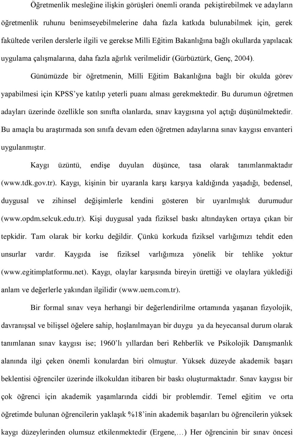 Günümüzde bir öğretmenin, Milli Eğitim Bakanlığına bağlı bir okulda görev yapabilmesi için KPSS ye katılıp yeterli puanı alması gerekmektedir.