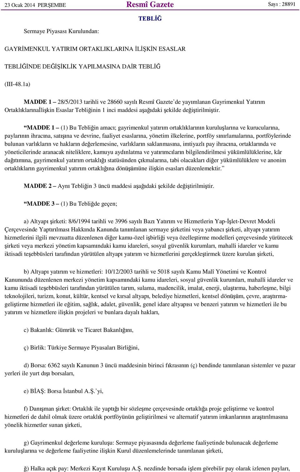 MADDE 1 (1) Bu Tebliğin amacı; gayrimenkul yatırım ortaklıklarının kuruluşlarına ve kurucularına, paylarının ihracına, satışına ve devrine, faaliyet esaslarına, yönetim ilkelerine, portföy