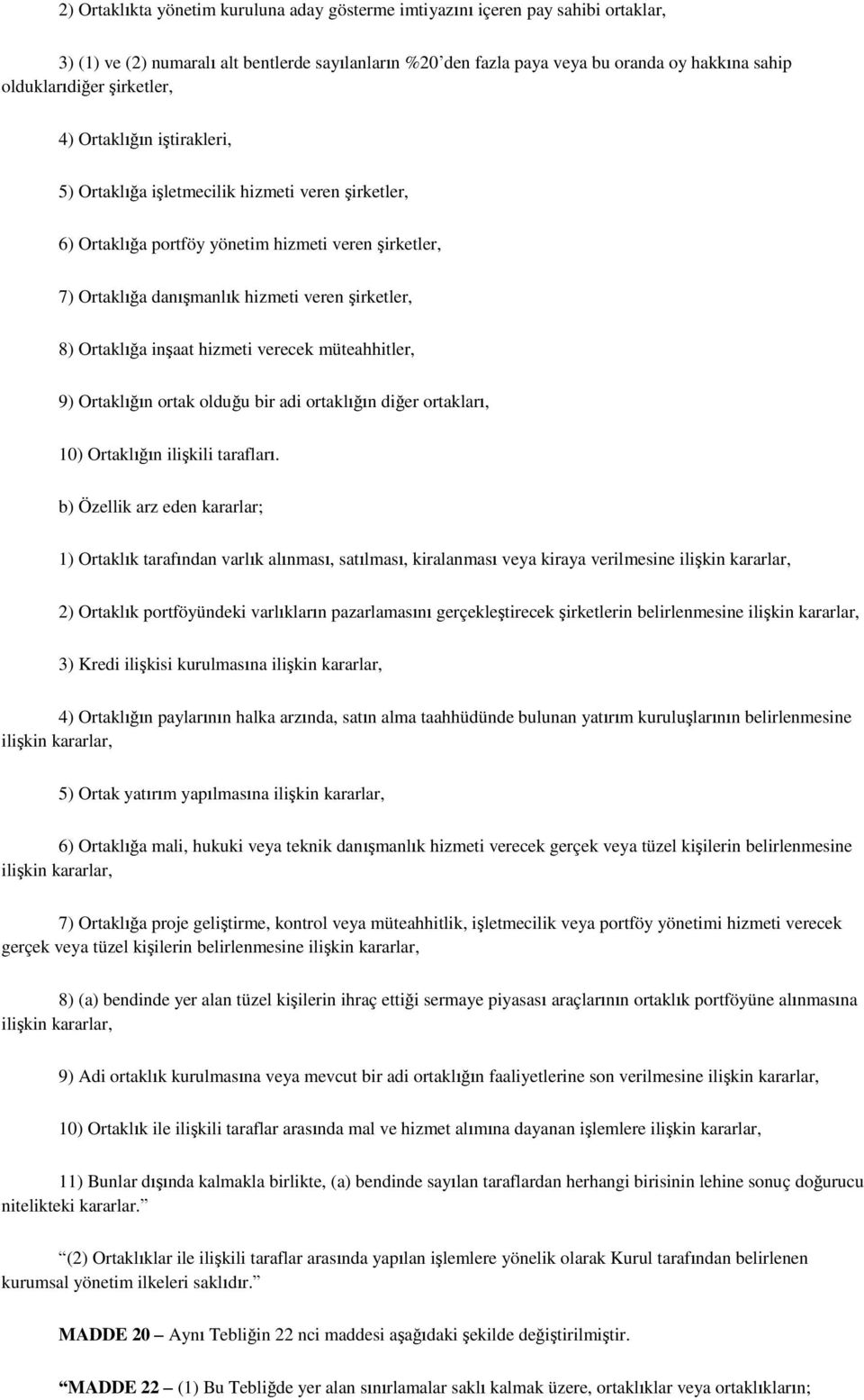 Ortaklığa inşaat hizmeti verecek müteahhitler, 9) Ortaklığın ortak olduğu bir adi ortaklığın diğer ortakları, 10) Ortaklığın ilişkili tarafları.