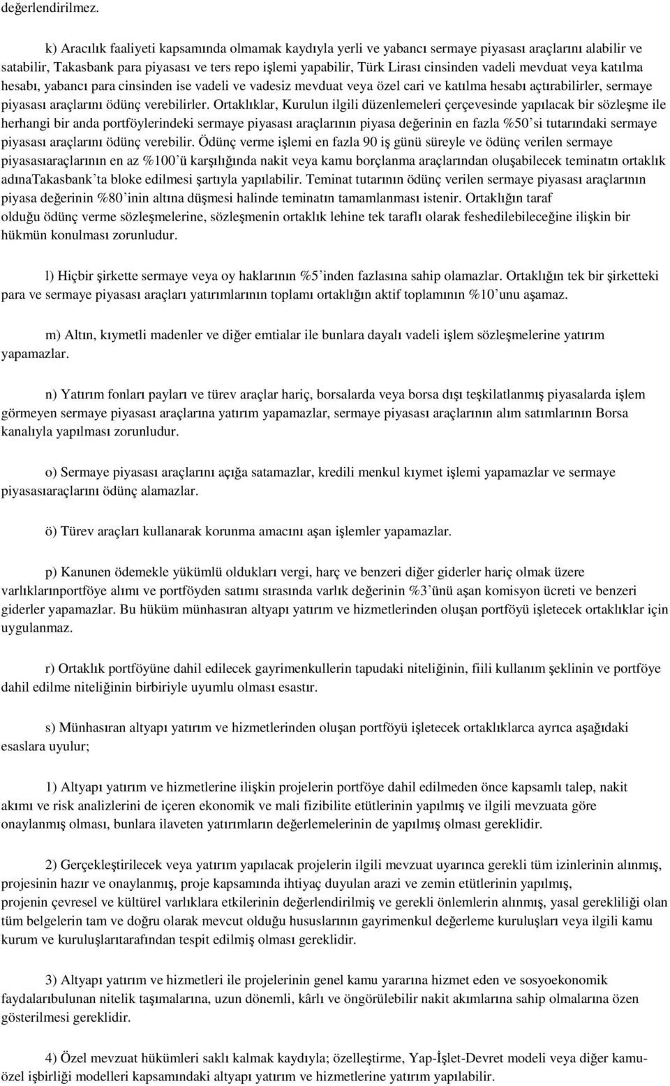 vadeli mevduat veya katılma hesabı, yabancı para cinsinden ise vadeli ve vadesiz mevduat veya özel cari ve katılma hesabı açtırabilirler, sermaye piyasası araçlarını ödünç verebilirler.