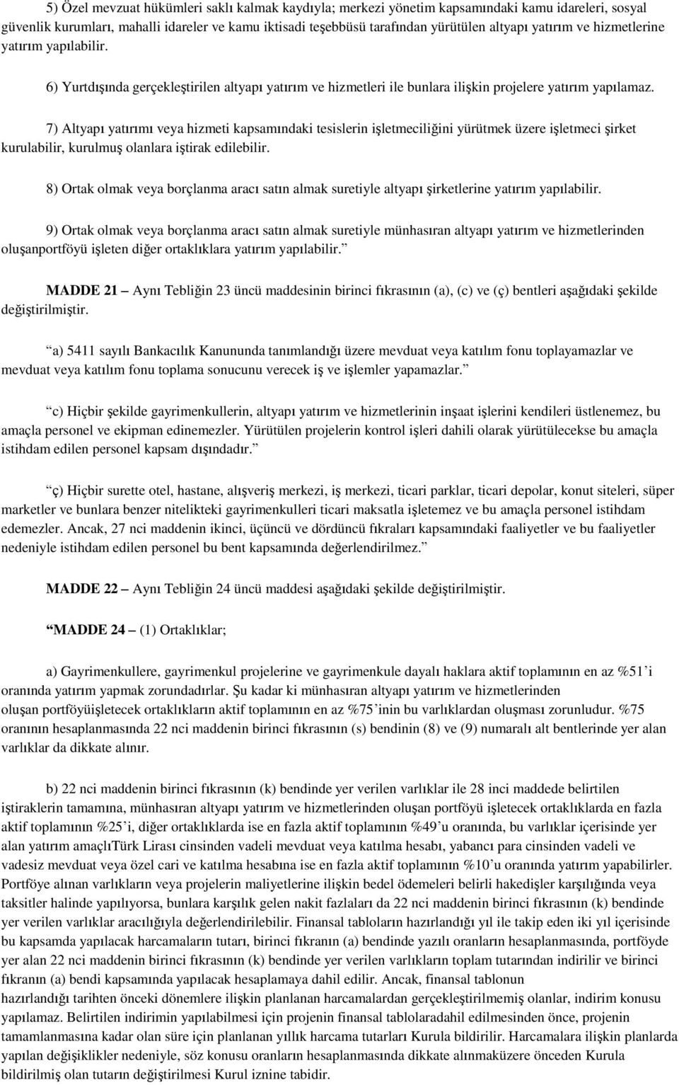 7) Altyapı yatırımı veya hizmeti kapsamındaki tesislerin işletmeciliğini yürütmek üzere işletmeci şirket kurulabilir, kurulmuş olanlara iştirak edilebilir.