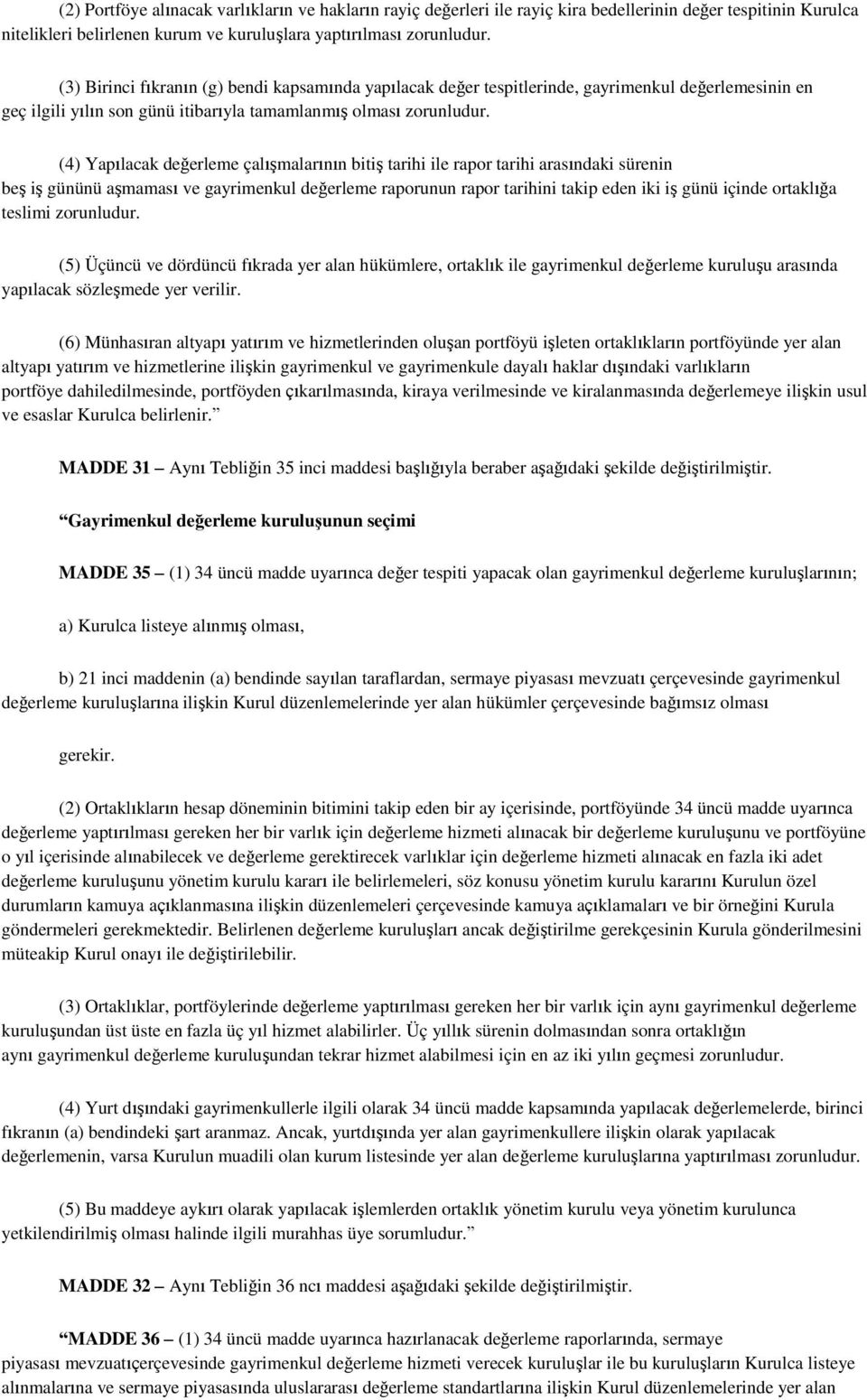 (4) Yapılacak değerleme çalışmalarının bitiş tarihi ile rapor tarihi arasındaki sürenin beş iş gününü aşmaması ve gayrimenkul değerleme raporunun rapor tarihini takip eden iki iş günü içinde