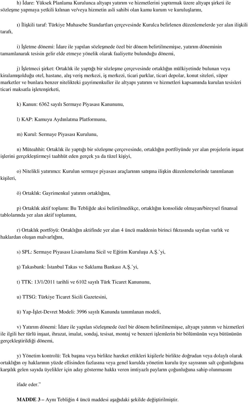 belirtilmemişse, yatırım döneminin tamamlanarak tesisin gelir elde etmeye yönelik olarak faaliyette bulunduğu dönemi, j) İşletmeci şirket: Ortaklık ile yaptığı bir sözleşme çerçevesinde ortaklığın