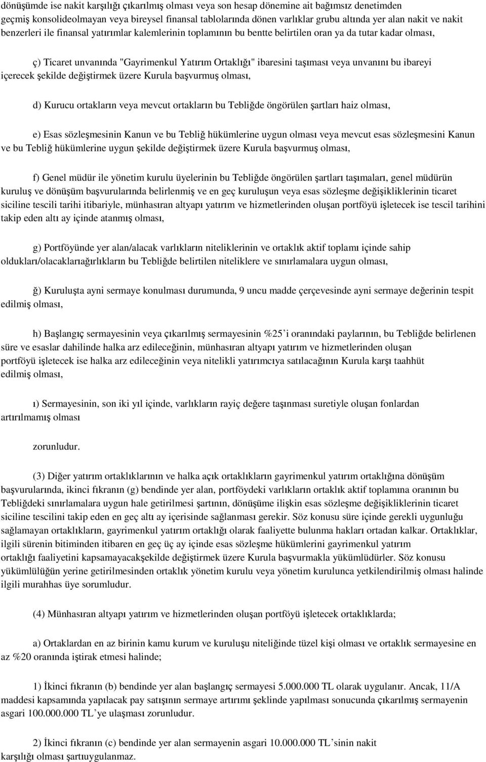 veya unvanını bu ibareyi içerecek şekilde değiştirmek üzere Kurula başvurmuş olması, d) Kurucu ortakların veya mevcut ortakların bu Tebliğde öngörülen şartları haiz olması, e) Esas sözleşmesinin