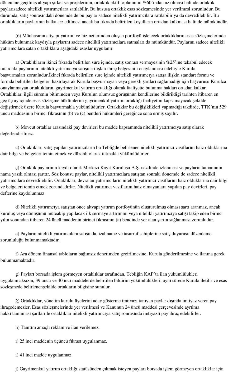 Bu ortaklıkların paylarının halka arz edilmesi ancak bu fıkrada belirtilen koşulların ortadan kalkması halinde mümkündür.