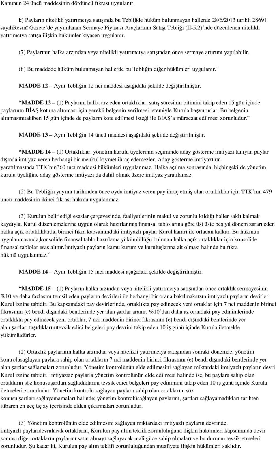 2) nde düzenlenen nitelikli yatırımcıya satışa ilişkin hükümler kıyasen uygulanır. (7) Paylarının halka arzından veya nitelikli yatırımcıya satışından önce sermaye artırımı yapılabilir.