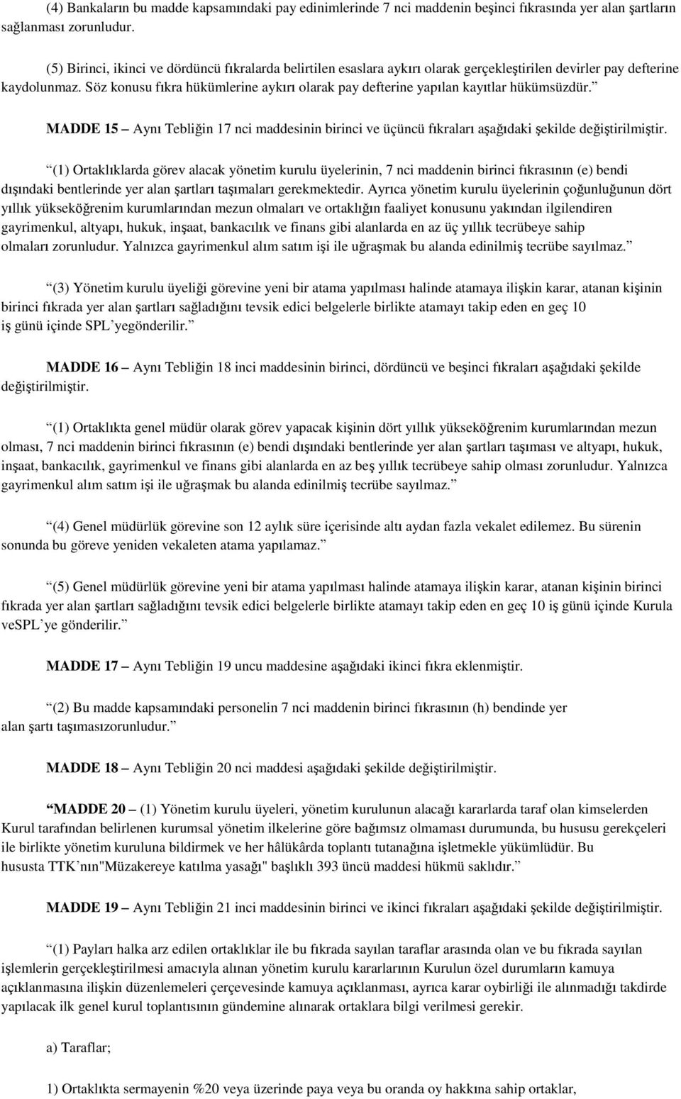 Söz konusu fıkra hükümlerine aykırı olarak pay defterine yapılan kayıtlar hükümsüzdür. MADDE 15 Aynı Tebliğin 17 nci maddesinin birinci ve üçüncü fıkraları aşağıdaki şekilde değiştirilmiştir.