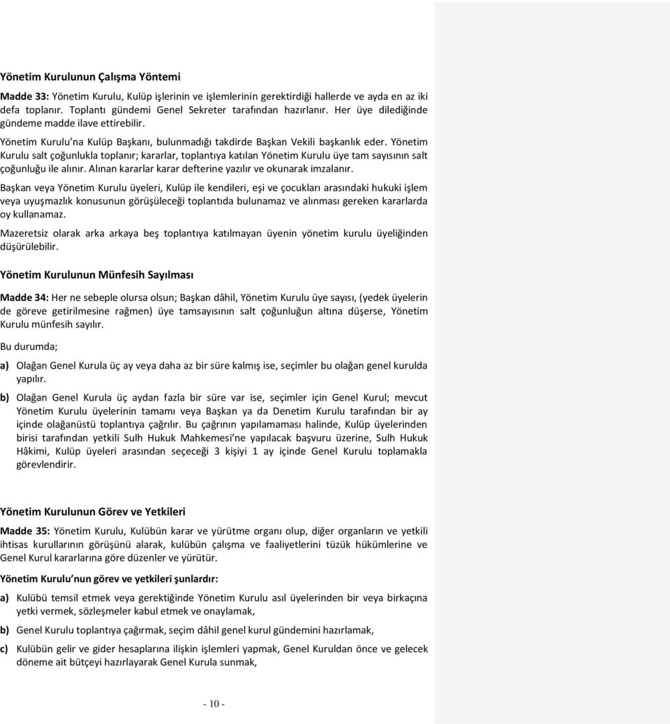 Yönetim Kurulu salt çoğunlukla toplanır; kararlar, toplantıya katılan Yönetim Kurulu üye tam sayısının salt çoğunluğu ile alınır. Alınan kararlar karar defterine yazılır ve okunarak imzalanır.