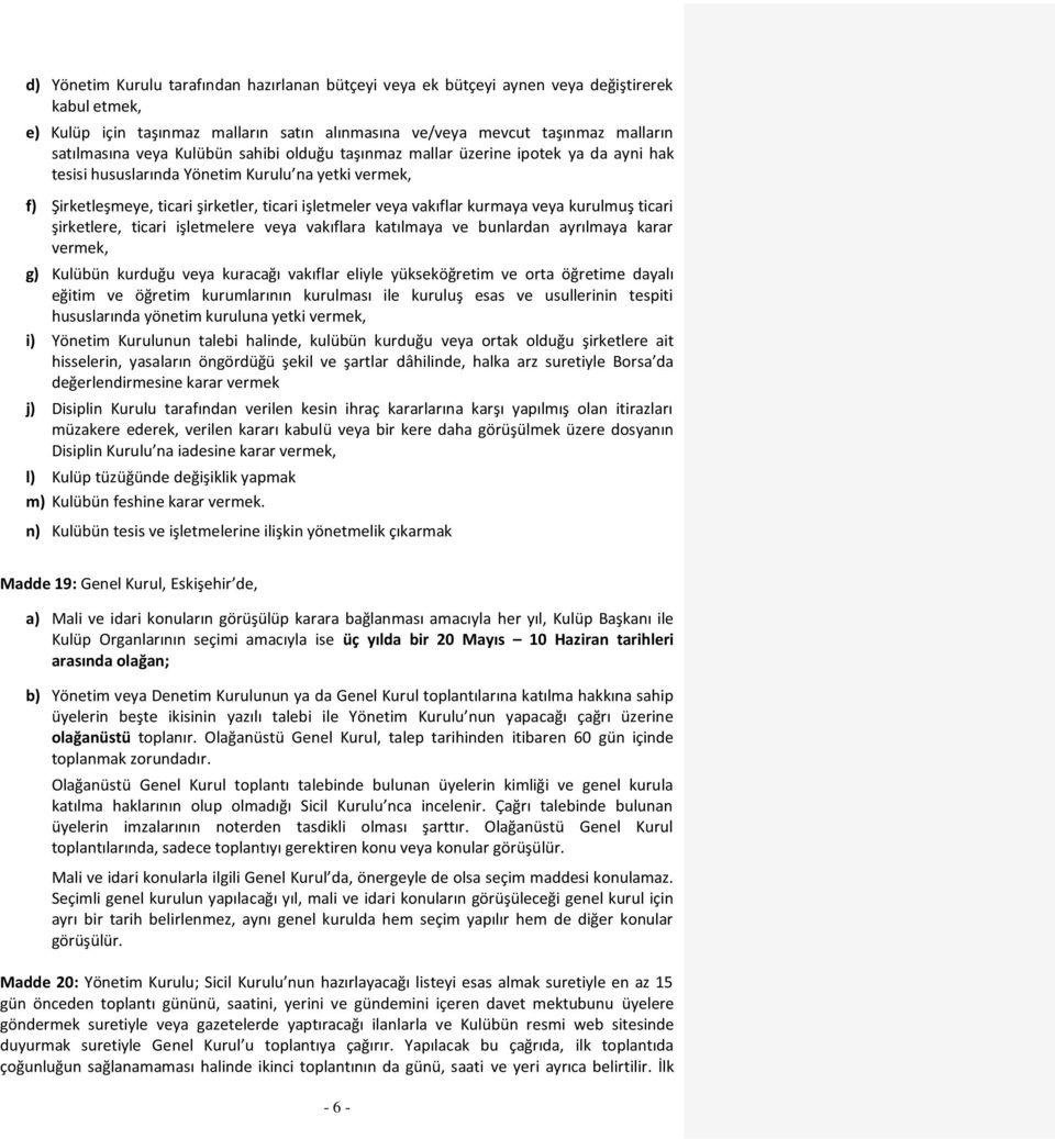 veya kurulmuş ticari şirketlere, ticari işletmelere veya vakıflara katılmaya ve bunlardan ayrılmaya karar vermek, g) Kulübün kurduğu veya kuracağı vakıflar eliyle yükseköğretim ve orta öğretime