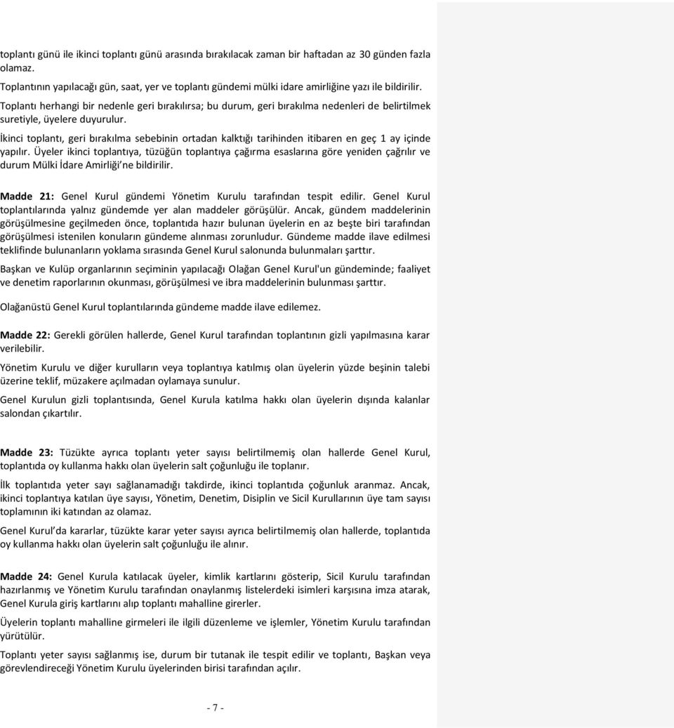 Toplantı herhangi bir nedenle geri bırakılırsa; bu durum, geri bırakılma nedenleri de belirtilmek suretiyle, üyelere duyurulur.