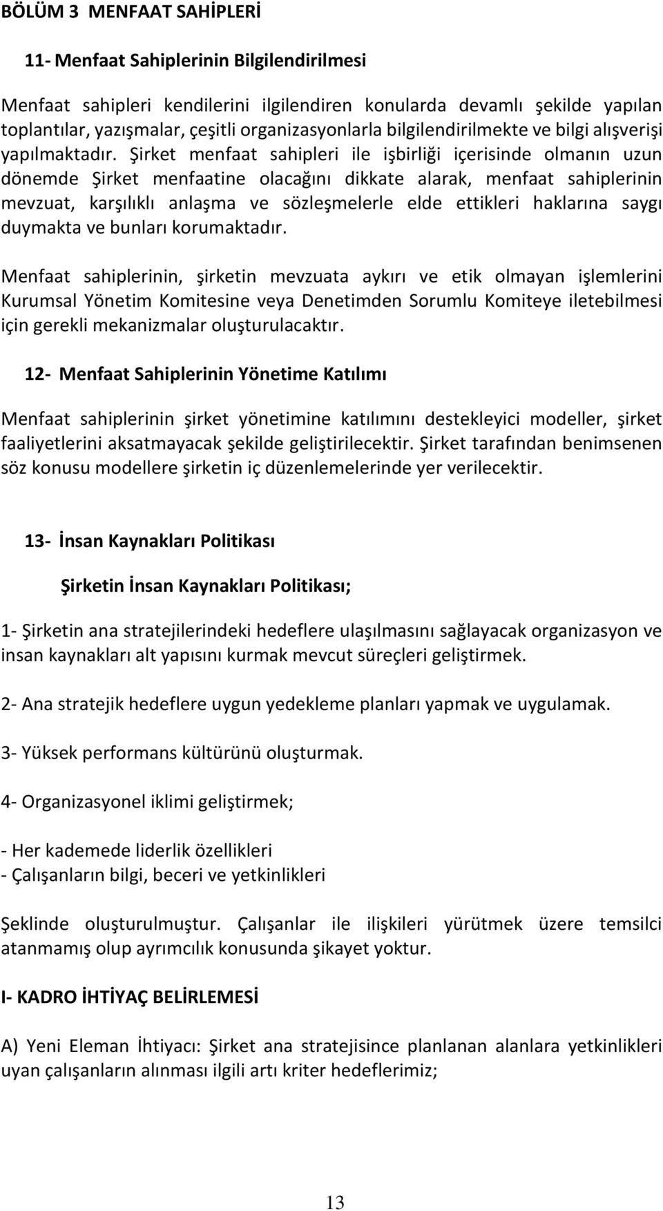 Şirket menfaat sahipleri ile işbirliği içerisinde olmanın uzun dönemde Şirket menfaatine olacağını dikkate alarak, menfaat sahiplerinin mevzuat, karşılıklı anlaşma ve sözleşmelerle elde ettikleri