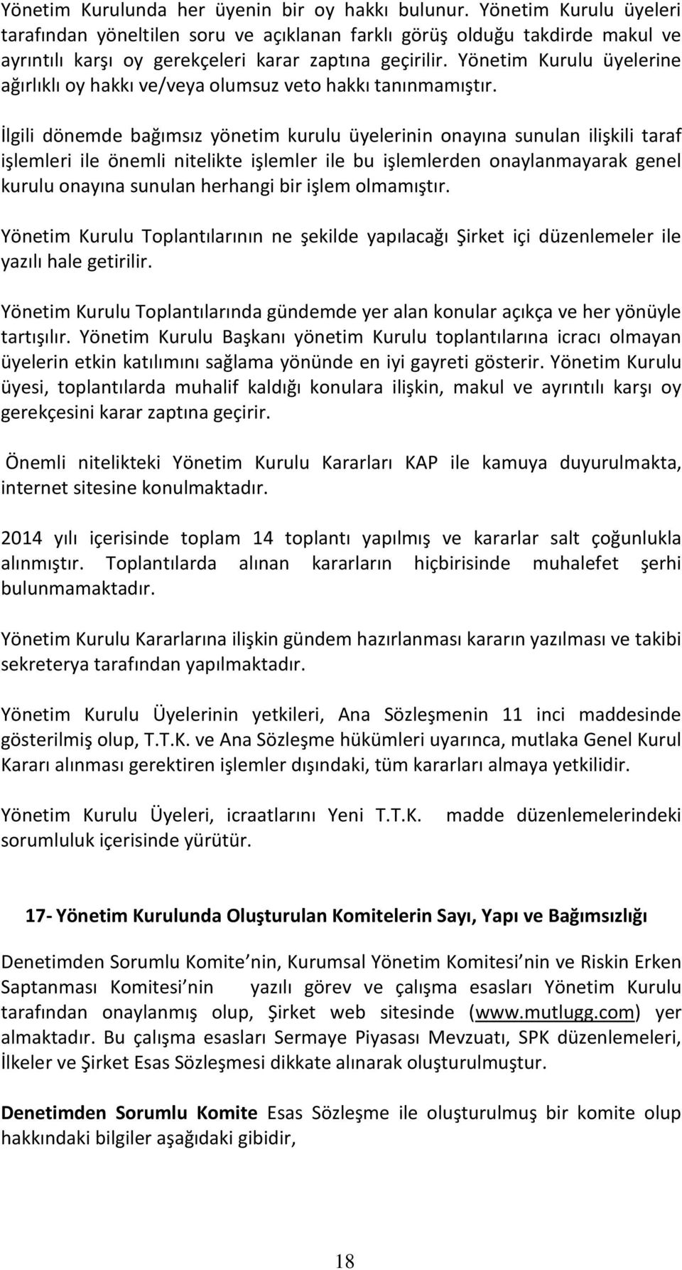 Yönetim Kurulu üyelerine ağırlıklı oy hakkı ve/veya olumsuz veto hakkı tanınmamıştır.