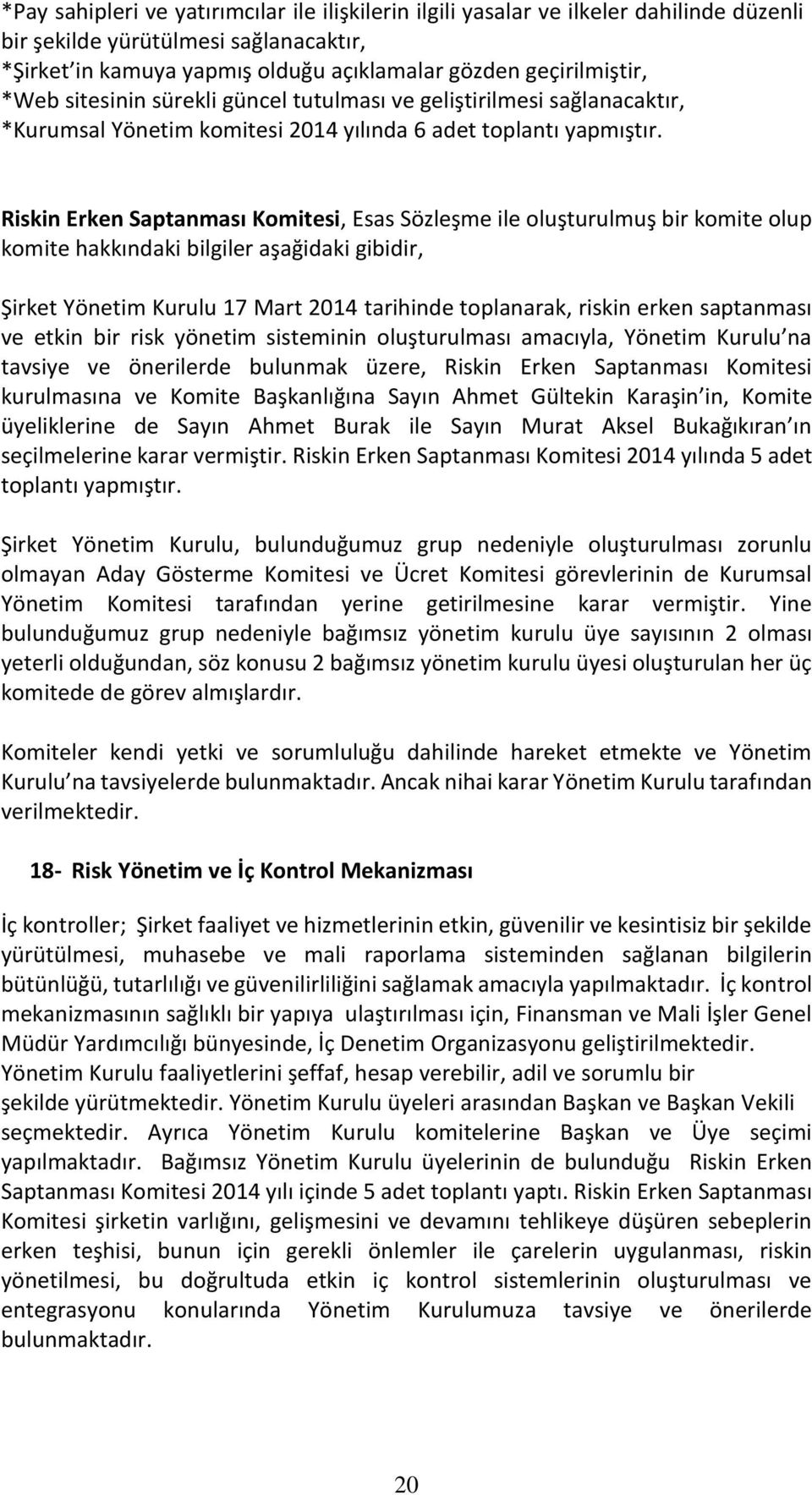 Riskin Erken Saptanması Komitesi, Esas Sözleşme ile oluşturulmuş bir komite olup komite hakkındaki bilgiler aşağidaki gibidir, Şirket Yönetim Kurulu 17 Mart 2014 tarihinde toplanarak, riskin erken