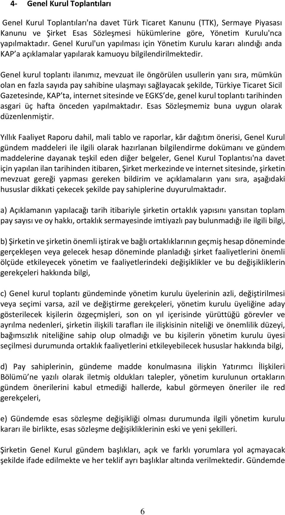 Genel kurul toplantı ilanımız, mevzuat ile öngörülen usullerin yanı sıra, mümkün olan en fazla sayıda pay sahibine ulaşmayı sağlayacak şekilde, Türkiye Ticaret Sicil Gazetesinde, KAP ta, internet