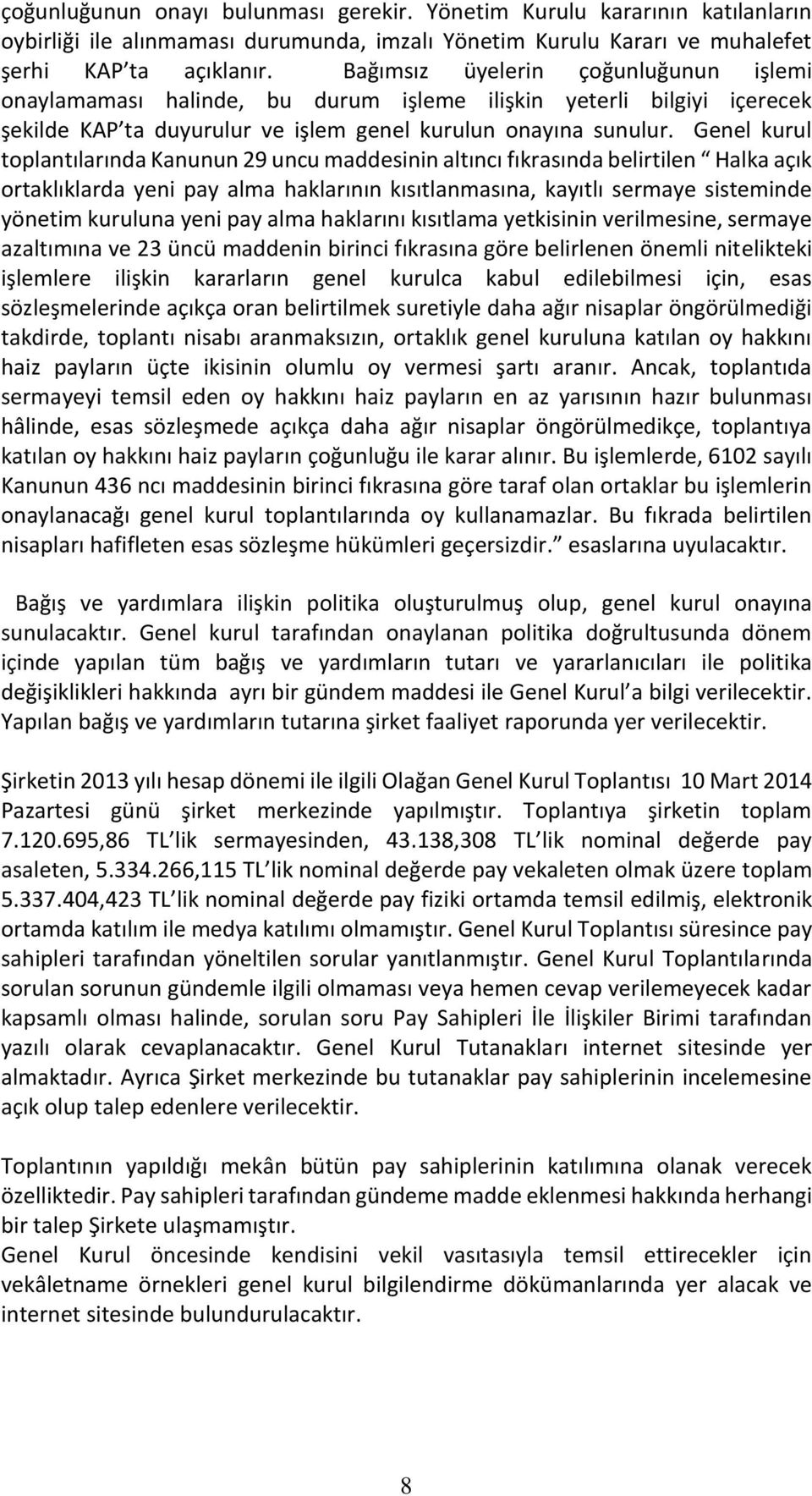 Genel kurul toplantılarında Kanunun 29 uncu maddesinin altıncı fıkrasında belirtilen Halka açık ortaklıklarda yeni pay alma haklarının kısıtlanmasına, kayıtlı sermaye sisteminde yönetim kuruluna yeni