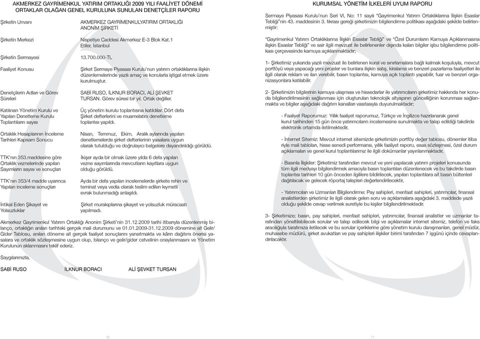 fıkrası gereği şirketimizin bilgilendirme politikası aşağıdaki şekilde belirlenmiştir: Şirketin Merkezi Şirketin Sermayesi Faaliyet Konusu Nispetiye Caddesi Akmerkez E-3 Blok Kat.