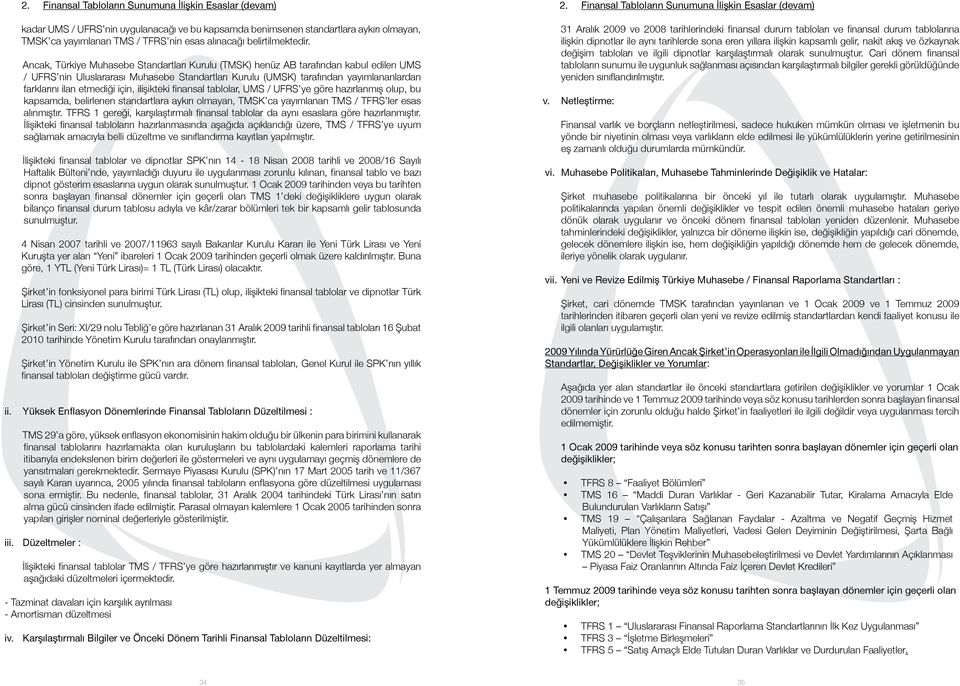 Ancak, Türkiye Muhasebe Standartları Kurulu (TMSK) henüz AB tarafından kabul edilen UMS / UFRS nin Uluslararası Muhasebe Standartları Kurulu (UMSK) tarafından yayımlananlardan farklarını ilan