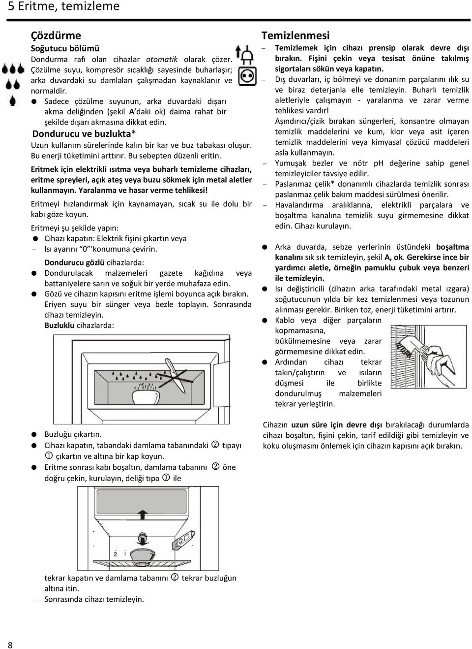 Sadece çözülme suyunun, arka duvardaki dışarı akma deliğinden (şekil A daki ok) daima rahat bir şekilde dışarı akmasına dikkat edin.