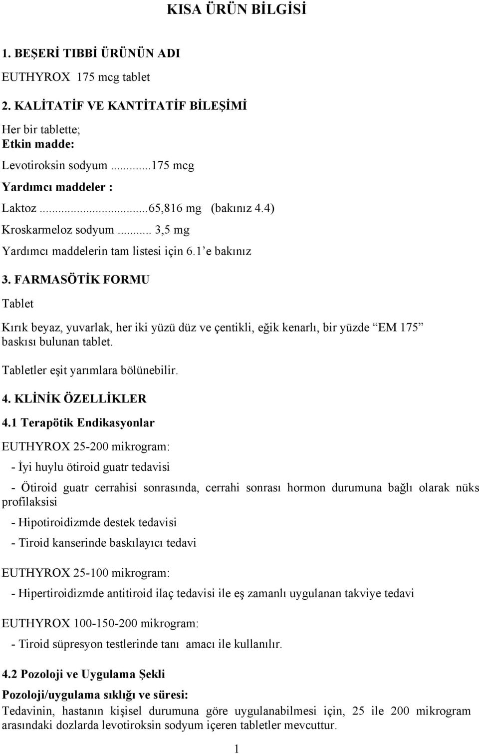 FARMASÖTİK FORMU Tablet Kırık beyaz, yuvarlak, her iki yüzü düz ve çentikli, eğik kenarlı, bir yüzde EM 175 baskısı bulunan tablet. Tabletler eşit yarımlara bölünebilir. 4. KLİNİK ÖZELLİKLER 4.