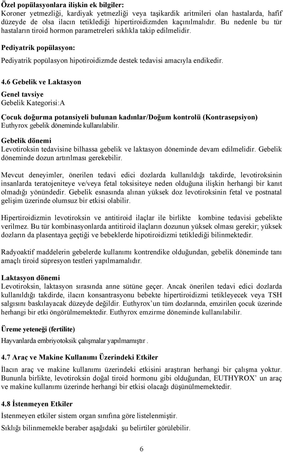 6 Gebelik ve Laktasyon Genel tavsiye Gebelik Kategorisi:A Çocuk doğurma potansiyeli bulunan kadınlar/doğum kontrolü (Kontrasepsiyon) Euthyrox gebelik döneminde kullanılabilir.