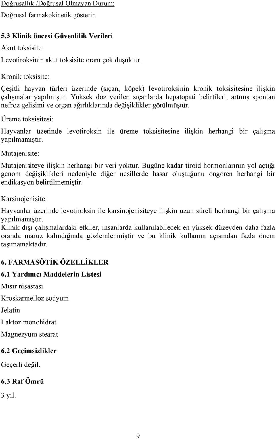 Yüksek doz verilen sıçanlarda hepatopati belirtileri, artmış spontan nefroz gelişimi ve organ ağırlıklarında değişiklikler görülmüştür.