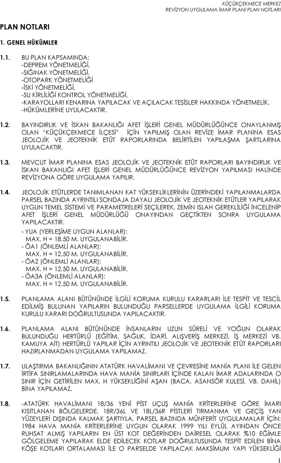 1. BU PLAN KAPSAMINDA; DEPREM YÖNETMELİĞİ, SIĞINAK YÖNETMELİĞİ, OTOPARK YÖNETMELİĞİ İSKİ YÖNETMELİĞİ, SU KİRLİLİĞİ KONTROL YÖNETMELİĞİ, KARAYOLLARI KENARINA YAPILACAK VE AÇILACAK TESİSLER HAKKINDA