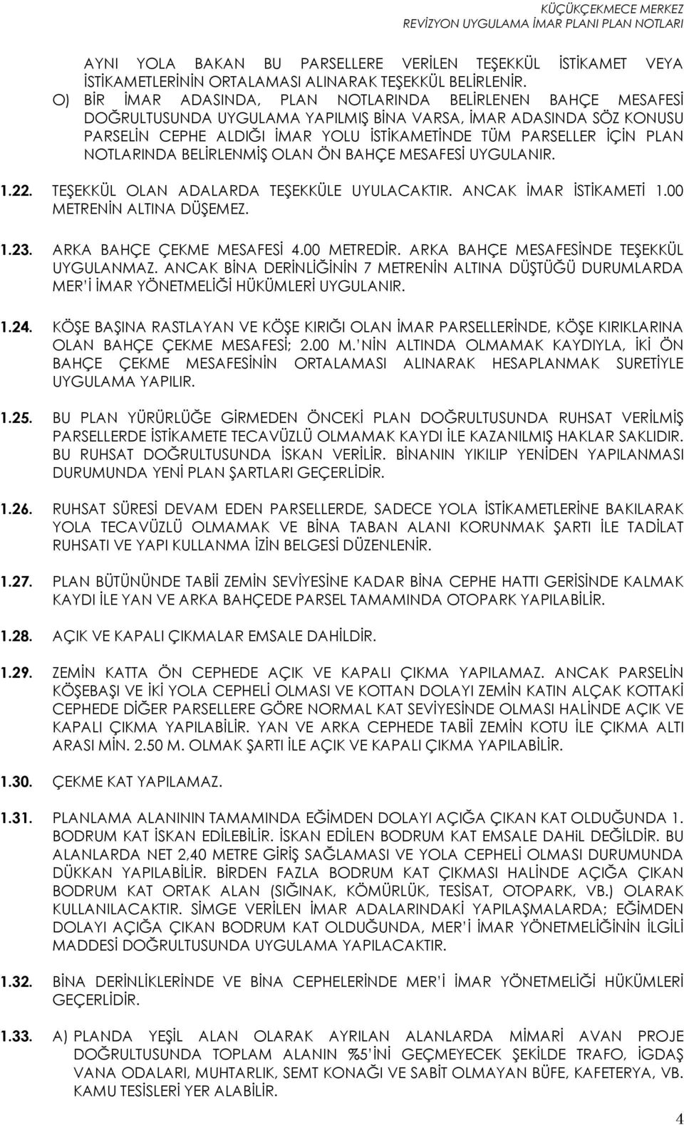 PLAN NOTLARINDA BELİRLENMİŞ OLAN ÖN BAHÇE MESAFESİ UYGULANIR. 1.22. TEŞEKKÜL OLAN ADALARDA TEŞEKKÜLE UYULACAKTIR. ANCAK İMAR İSTİKAMETİ 1.00 METRENİN ALTINA DÜŞEMEZ. 1.23. ARKA BAHÇE ÇEKME MESAFESİ 4.