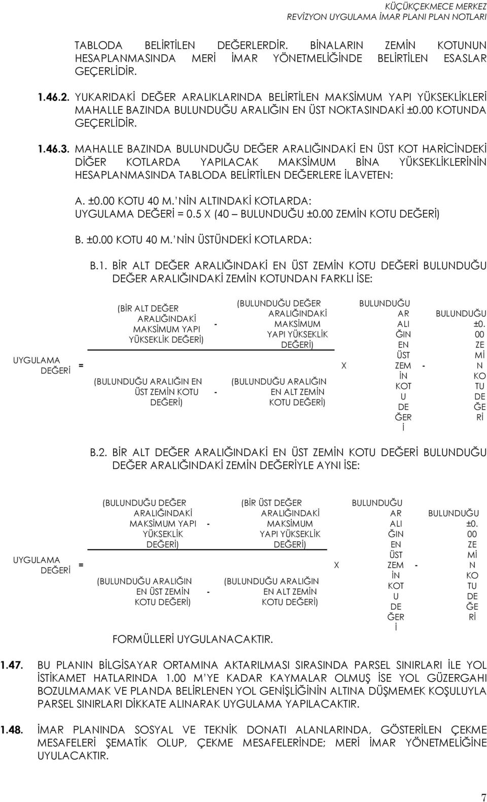 MAHALLE BAZINDA BULUNDUĞU DEĞER ARALIĞINDAKİ EN ÜST KOT HARİCİNDEKİ DİĞER KOTLARDA YAPILACAK MAKSİMUM BİNA YÜKSEKLİKLERİNİN HESAPLANMASINDA TABLODA BELİRTİLEN DEĞERLERE İLAVETEN: A. ±0.00 40 M.