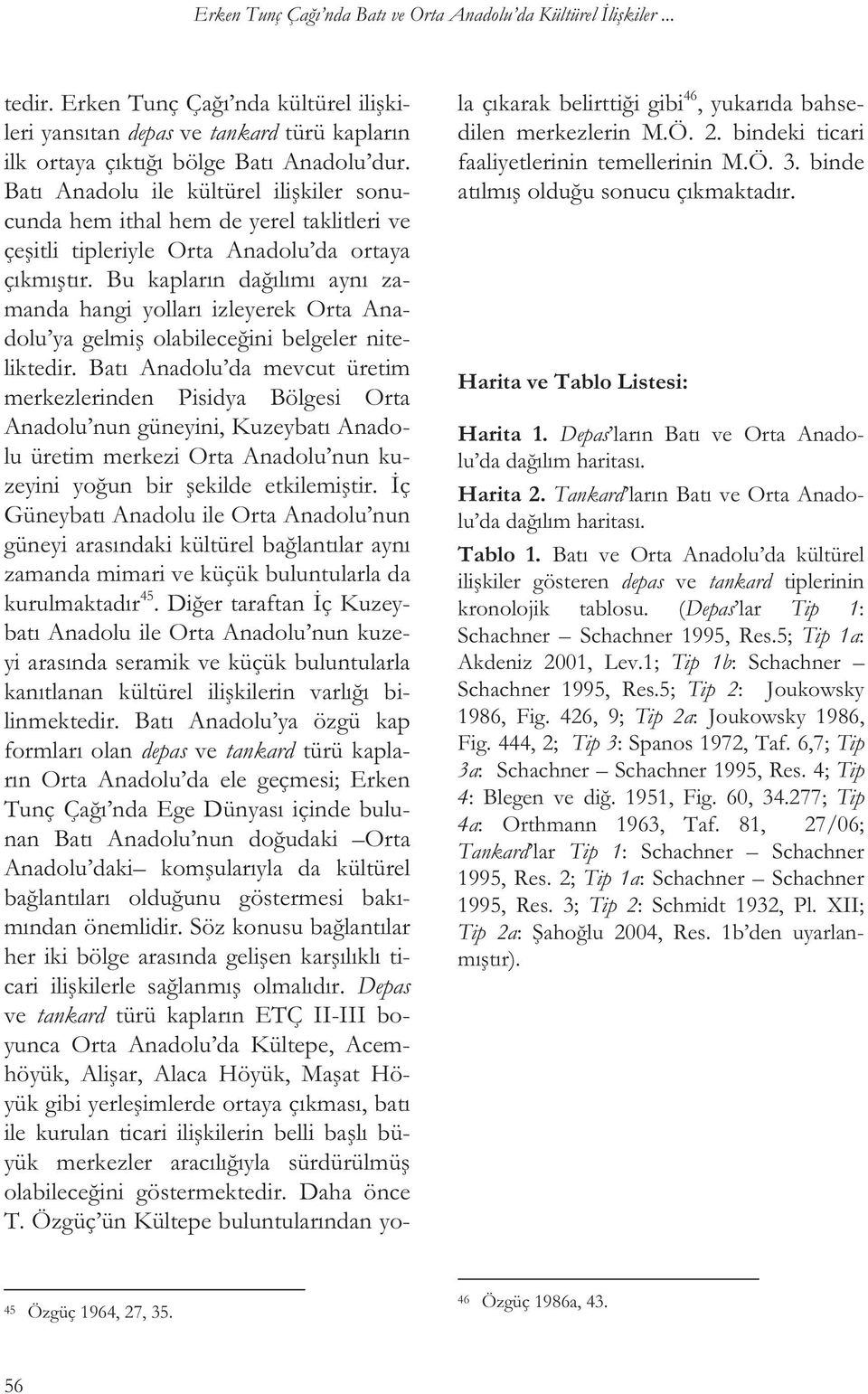 Bu kapların da ılımı aynı zamanda hangi yolları izleyerek Orta Anadolu ya gelmi olabilece ini belgeler niteliktedir.